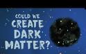 CERN: Μπορούμε να δημιουργήσουμε σκοτεινή ύλη;