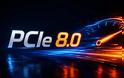 PCIe 8.0: ΝΕΟ ΑΛΜΑ ΤΑΧΥΤΗΤΑΣ ΓΙΑ ΤΑ PC ΜΕ ΠΡΟΟΠΤΙΚΗ ΓΙΑ ΤΟ ΜΕΛΛΟΝ!