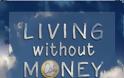 Μπορείς να ζήσεις και χωρίς χρήματα. Ναι Μπορείς.