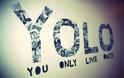 YOLO (You Only Live Once): Γιατί ζεις μονάχα μια φορά...
