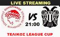 LIVE STREAMING LINKS ΟΛΥΜΠΙΑΚΟΣ - ΠΑΟΚ (ΤΕΛΙΚΟΣ LEAGUE CUP - 21:00)