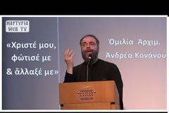 Ὁµιλία Ἀρχιµ. Ἀνδρέα Κονάνου: «Χριστέ µου, φώτισέ µε καὶ ἄλλαξέ µε»