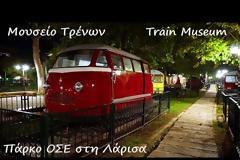 Λάρισα: Μουσείο Τρένων στο  Πάρκο ΟΣΕ. Βίντεο.